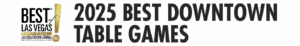 Banner reading 2025 Best Downtown Table Games, Best of Las Vegas Gold Winner with award logo.